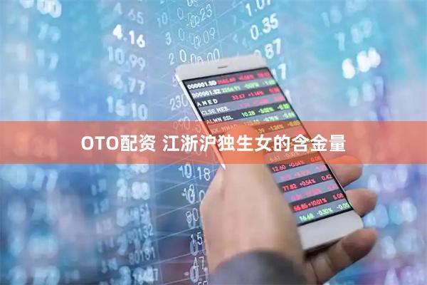 OTO配资 江浙沪独生女的含金量