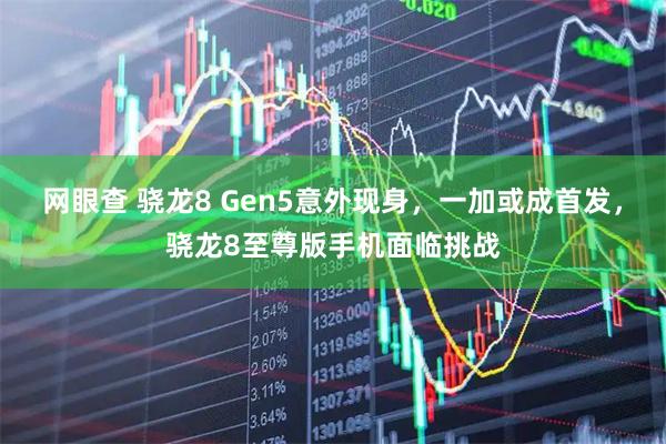 网眼查 骁龙8 Gen5意外现身，一加或成首发，骁龙8至尊版手机面临挑战