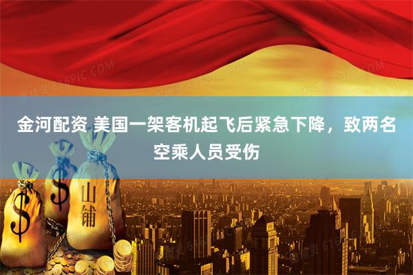 金河配资 美国一架客机起飞后紧急下降，致两名空乘人员受伤